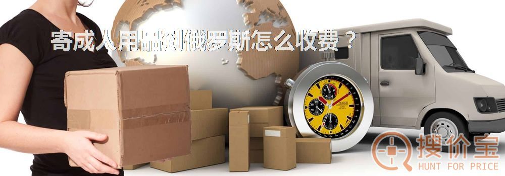 寄成人用品到俄罗斯怎么收费?