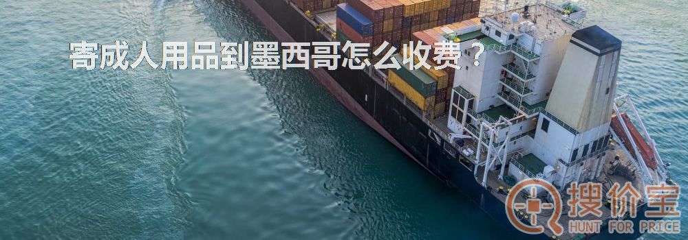 寄成人用品到墨西哥怎么收费?