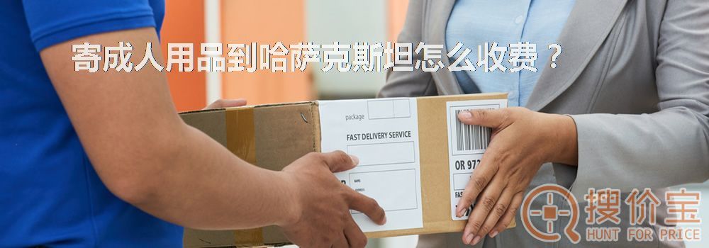 寄成人用品到哈萨克斯坦怎么收费？