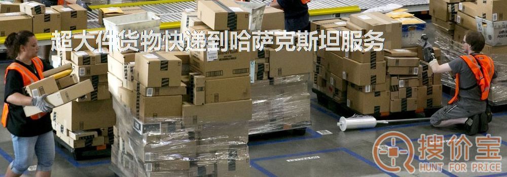 寄快递到哈萨克斯坦|超大件货物快递到哈萨克斯坦服务