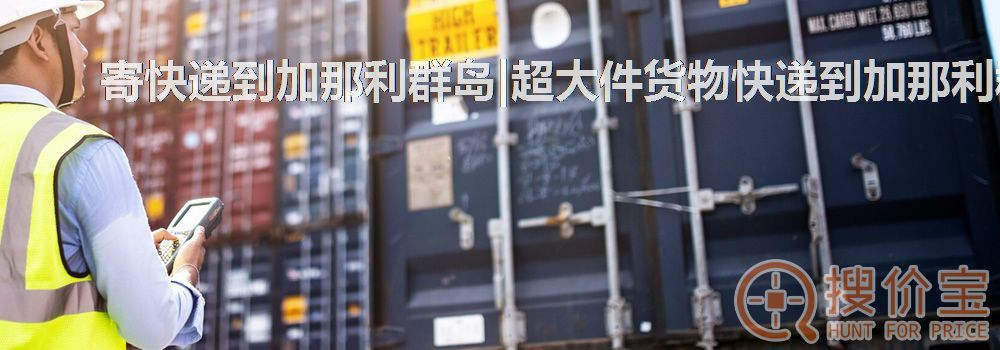 寄快递到加那利群岛|超大件货物快递到加那利群岛服务