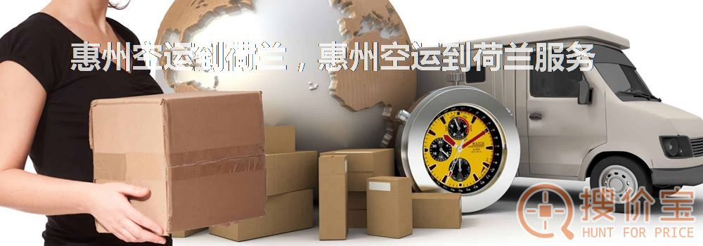 惠州空运到荷兰,惠州空运到荷兰服务