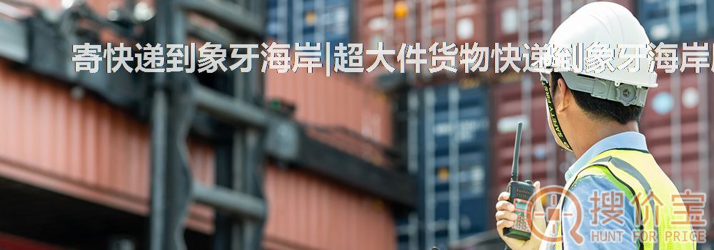 寄快递到象牙海岸|超大件货物快递到象牙海岸服务