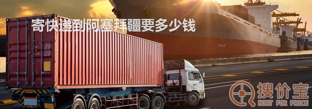 寄快递到阿塞拜疆要多少钱